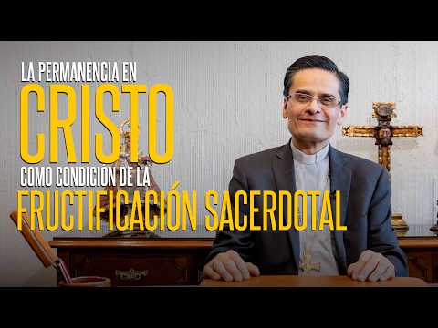 8. La permanencia en Cristo como condición de la fructificación sacerdotal