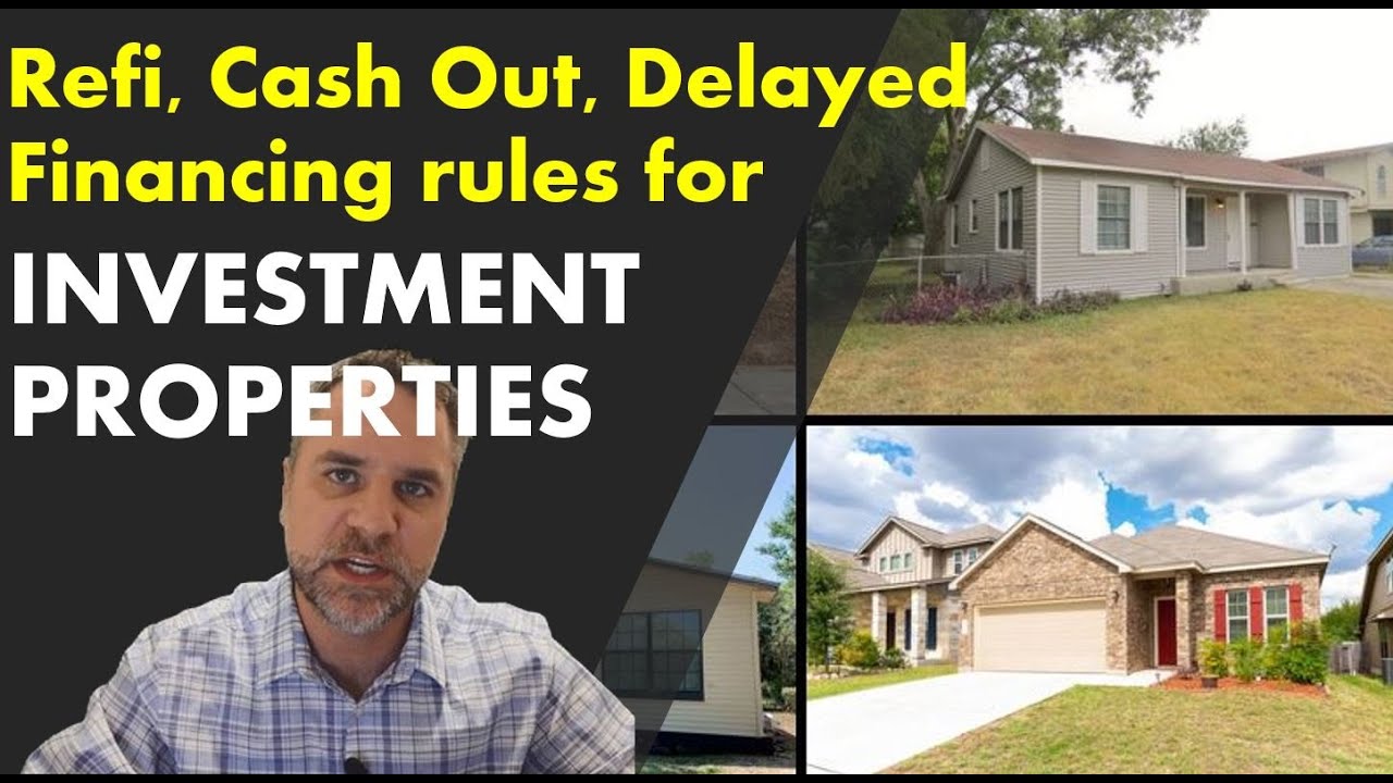 Rules for Cash Out Refi, Delayed Financing (on investment Properties