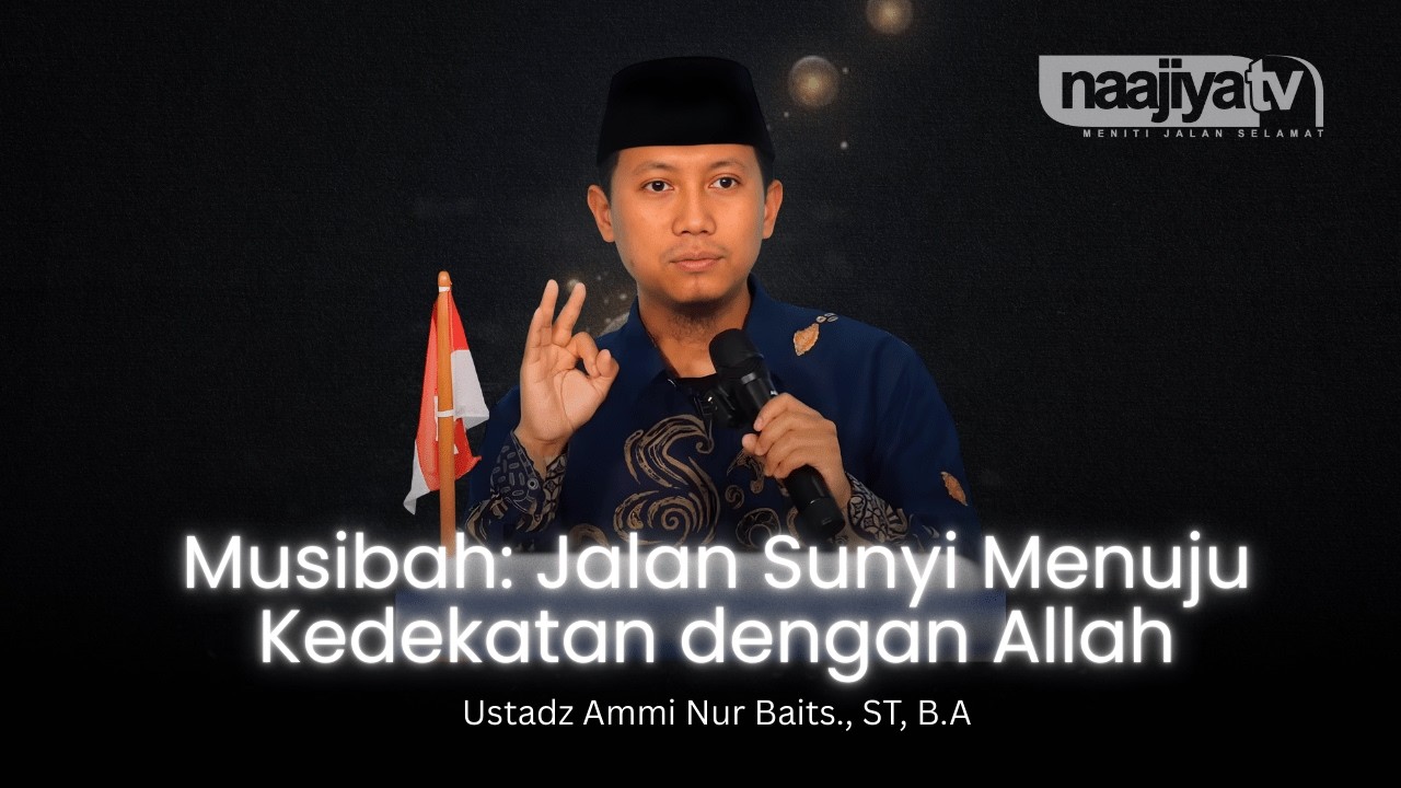 MUSIBAH: JALAN SUNYI MENUJU KEDEKATAN DENGAN ALLAH - Ustadz Ammi Nur Baits., ST, B.A