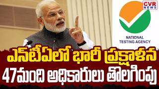 ఎన్‌టీఏ లో భారీ ప్రక్షాళన.. 47మంది అధికారులు తొలగింపు ...| CVR News