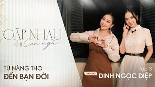 [TẬP 3] Từ Nàng Thơ Đến Bạn Đời | GẶP NHAU KHI CON NGỦ | Khách mời: Diễn viên Đinh Ngọc Diệp