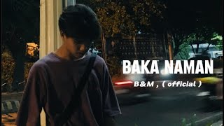 BAKA NAMAN -  B&M official