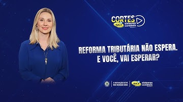 Reforma Tributária não espera. E você, vai esperar?