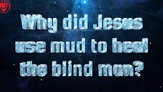 Why Jesus used mud to heal a blind man