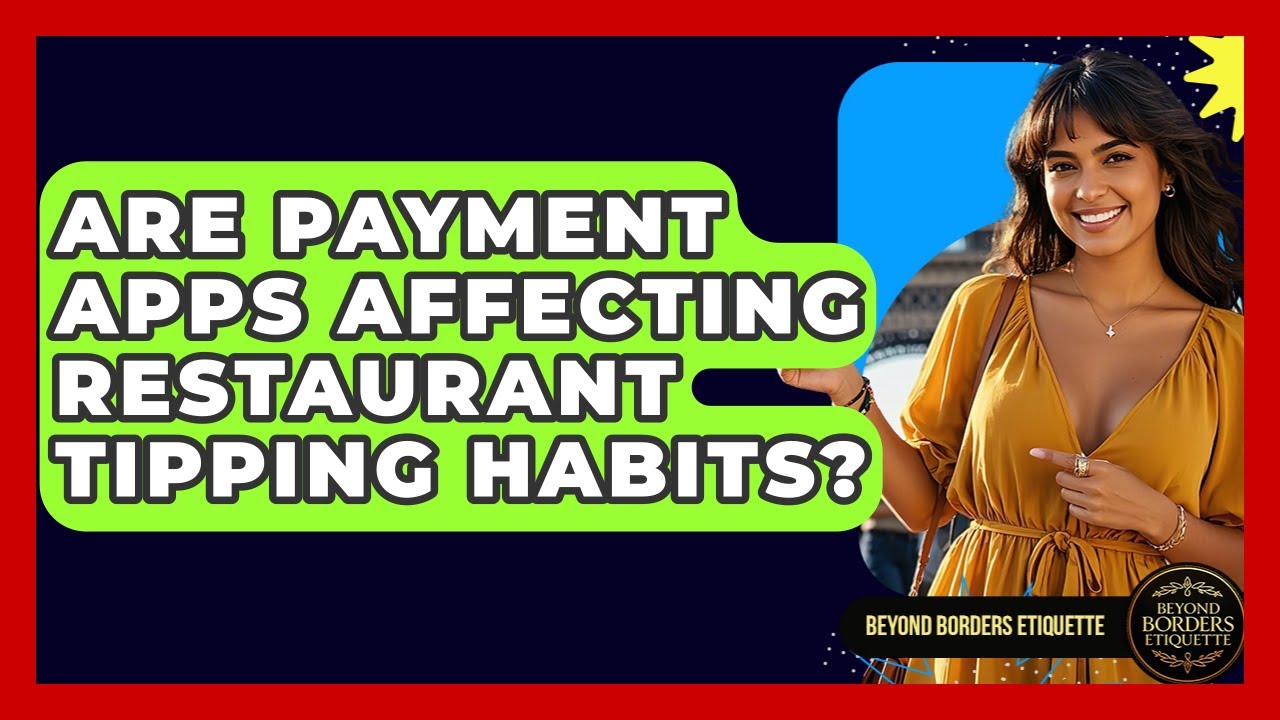 Are Payment Apps Affecting Restaurant Tipping Habits? - Beyond Borders Etiquette