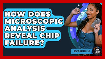 How Does Microscopic Analysis Reveal Chip Failure? - How Things Break