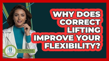Why Does Correct Lifting Improve Your Flexibility? - Orthopedic Support Network