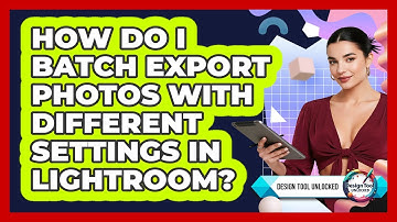 How Do I Batch Export Photos With Different Settings In Lightroom? - Design Tool Unlocked