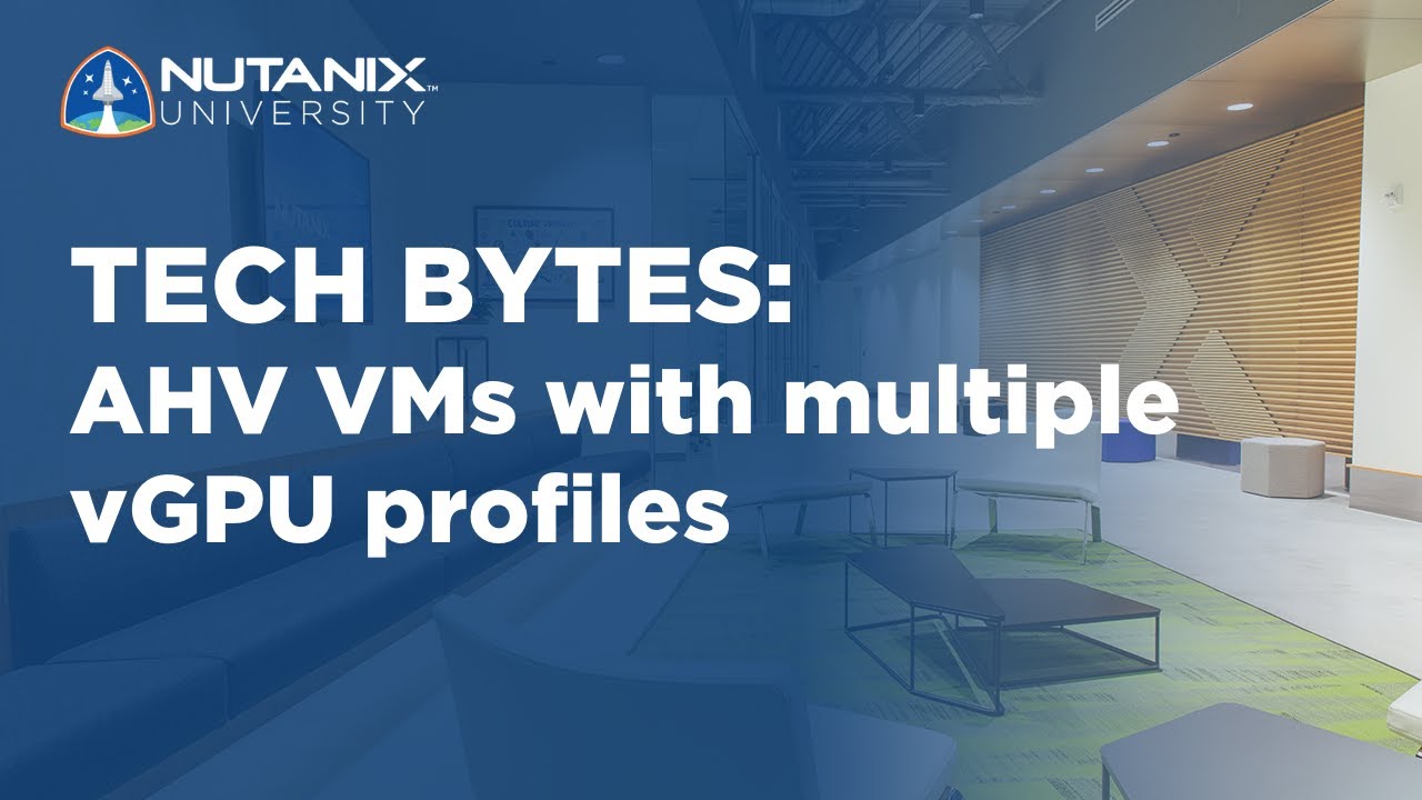 AHV VMs with multiple vGPU profiles | Tech Bytes | Nutanix University