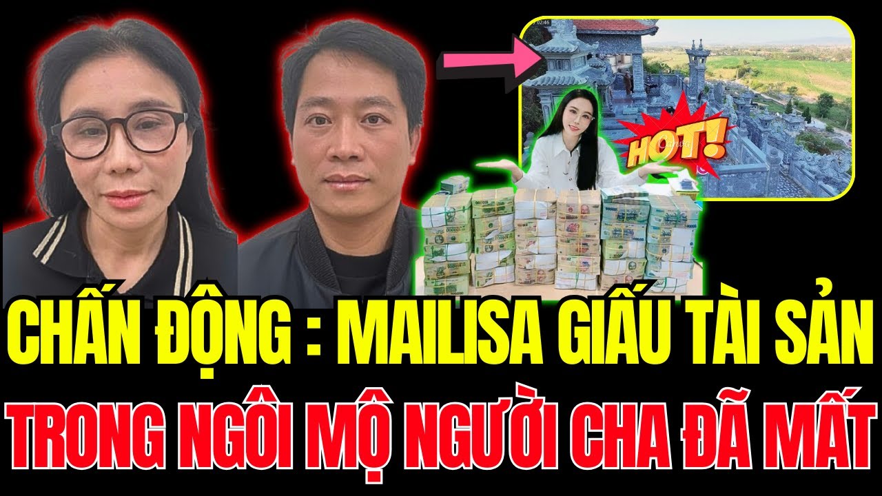 Vụ Việc Mailisa: Phong Tỏa Lăng Mộ Cha Bà Phan Thị Mai Để Kiểm Tra Tài Sản Giấu Kín | Điều Cơ Bản