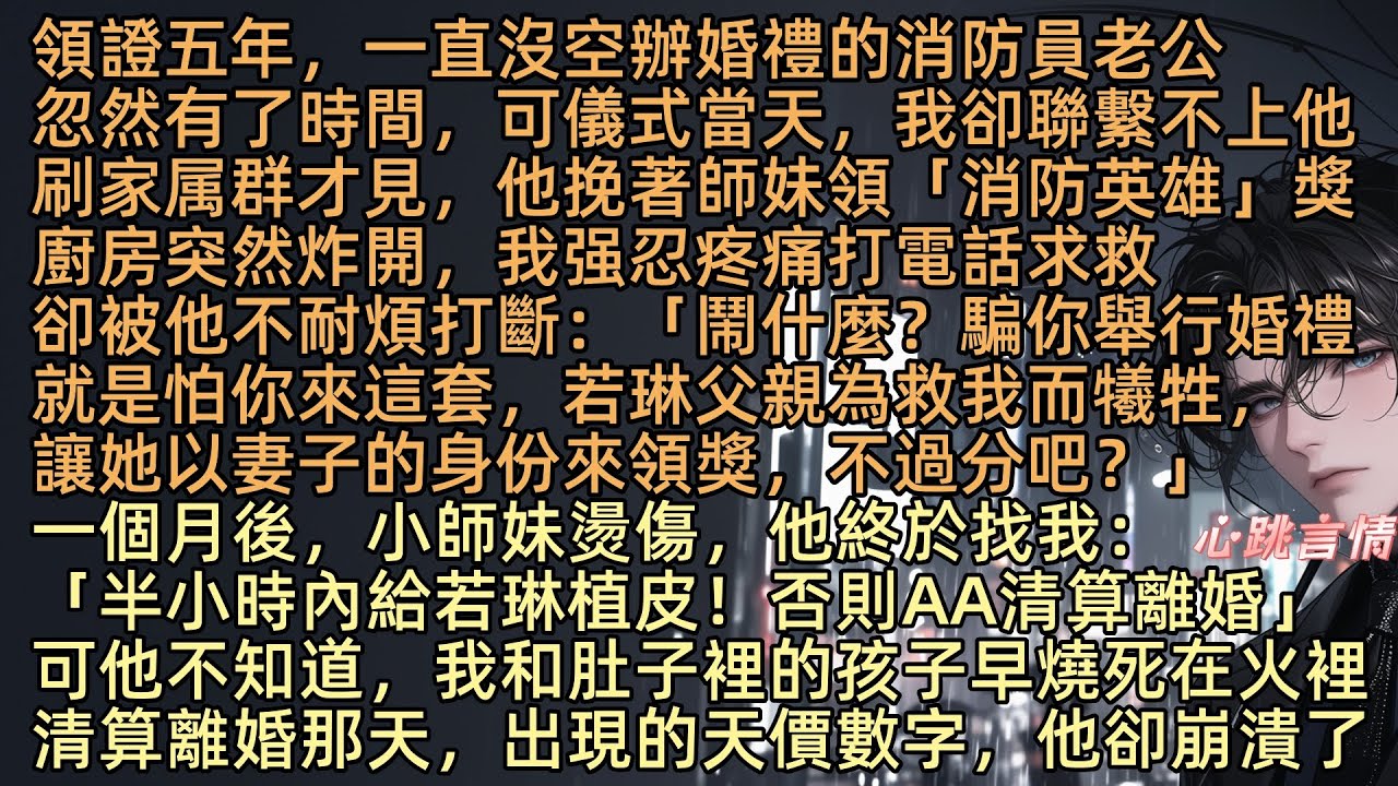 【為給小師妹植皮，消防員老公要和葬身火海的我AA清算離婚】「霍啟妍，半小時內給若琳植皮！否則AA清算離婚」結婚五年的消防員老公沈渡雲終肯補婚禮，可當天，我卻找不到他，看家属群才見他挽著師妹領消防英雄獎