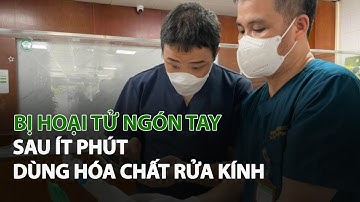 Bị Hoại Tử ngón tay sau ít phút dùng Hóa Chất Rửa Kính| VTC14