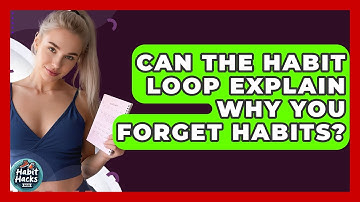 Can The Habit Loop Explain Why You Forget Habits? - Habit Hacks Hub