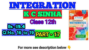 #17 || INTEGRATION || K.C.SINHA || Class 12 || Exersise 19.4 || Ques 16 TO 19 || Solution || MATHS