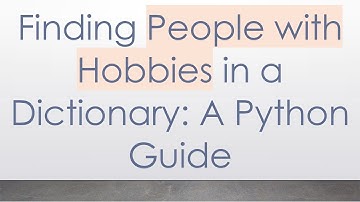 Finding People with Hobbies in a Dictionary: A Python Guide