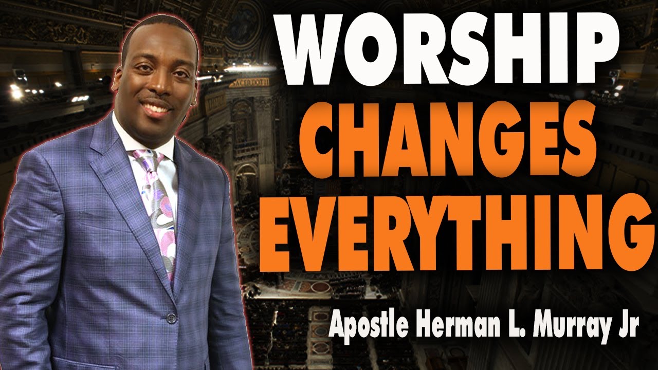 Bishop Herman Murray, Jr | Why Worship Changes Everything