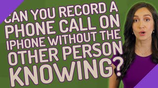 Can you record a phone call on iPhone without the other person knowing?
