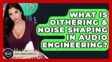 What Is Dithering & Noise Shaping In Audio Engineering? - Music Producer Mastery