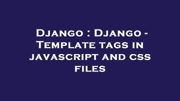 Django : Django - Template tags in javascript and css files