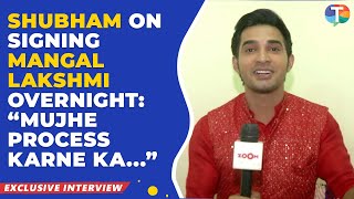 Mangal Lakshmi’s Shubham Dipta REVEALS how he bagged the role of Kartik overnight | Exclusive