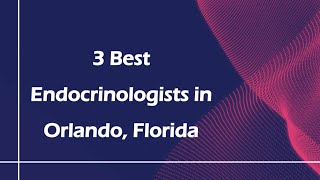 3 Best Endocrinologists in Orlando Florida Hormone Specialists