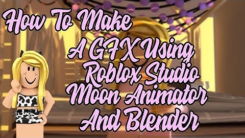 How to make a gfx using Roblox Studio, Moon Animator and Blender || weallrule ♡