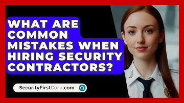 What Are Common Mistakes When Hiring Security Contractors? - SecurityFirstCorp.com
