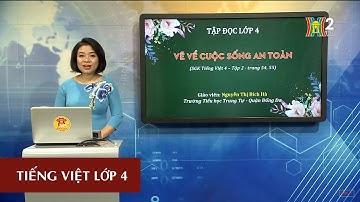 MÔN TIẾNG VIỆT - LỚP 4 | TẬP ĐỌC: VẼ VỀ CUỘC SỐNG AN TOÀN | 19H45 NGÀY 16.05.2020 | HANOITV