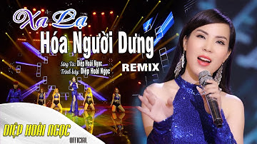 XA LẠ HÓA NGƯỜI DƯNG REMIX - DIỆP HOÀI NGỌC - NHẠC TRỮ TÌNH REMIX