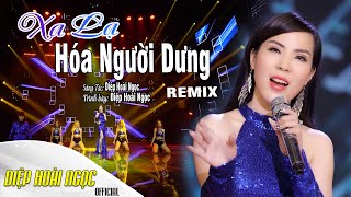 XA LẠ HÓA NGƯỜI DƯNG REMIX - DIỆP HOÀI NGỌC - NHẠC TRỮ TÌNH REMIX