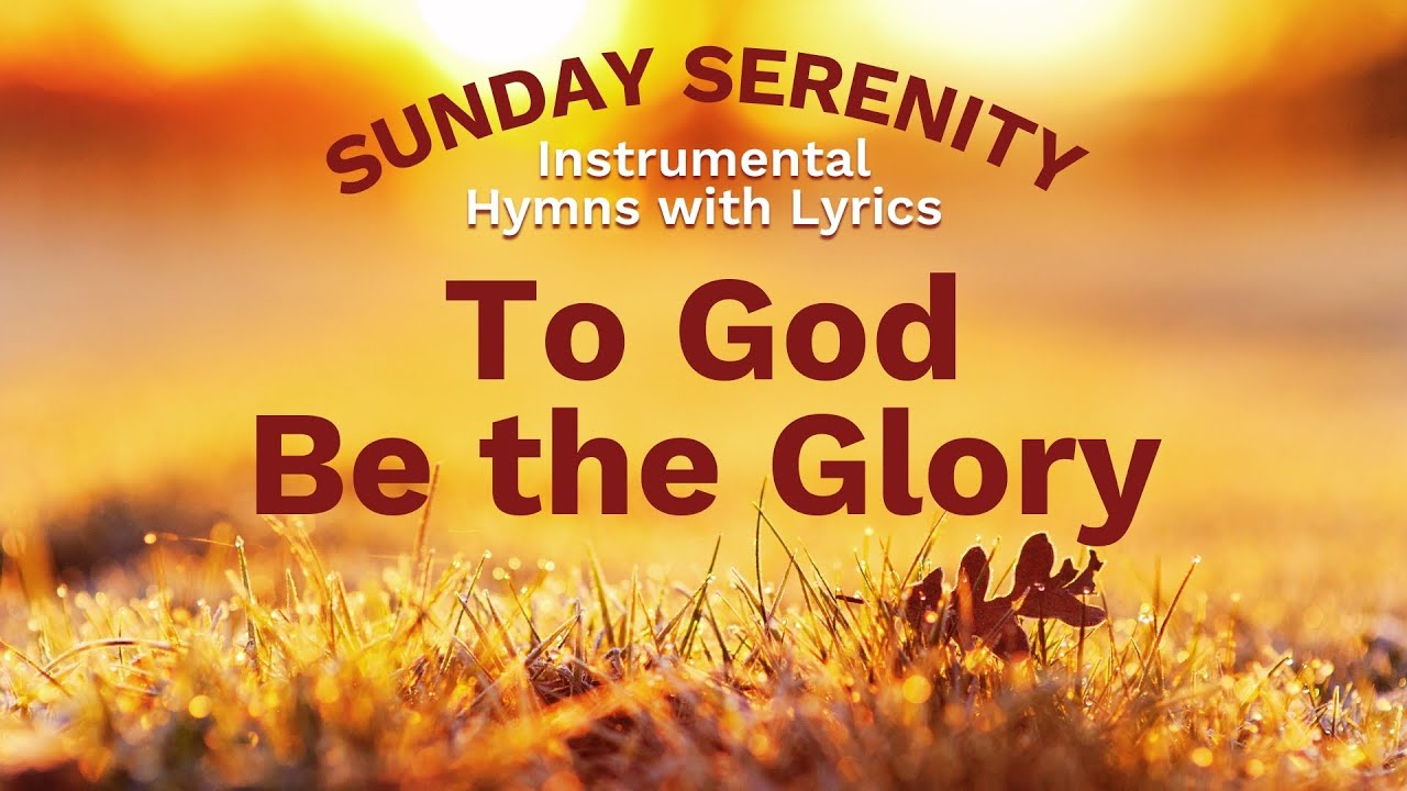 To God be the Glory - Instrumental Hymn with Lyrics On-Screen - Sunday ...