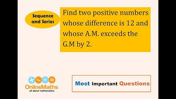 XI Sequence and series Find two positive numbers whose difference is 12 and whose A M  exceeds the G
