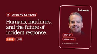 SEV0 London 2025 | Keynote: Humans, machines, and the future of incident response
