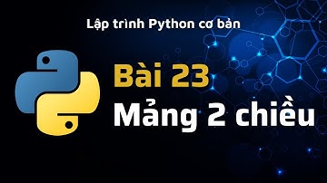 Python - Bài 23 - Mảng 2 chiều và các vòng lặp lồng nhau