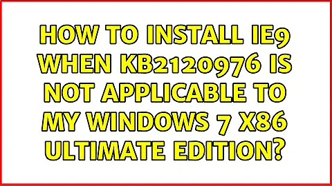 How to install IE9 when KB2120976 is not applicable to my Windows 7 x86 Ultimate edition?