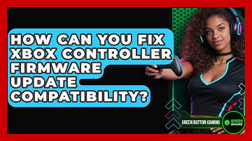How Can You Fix Xbox Controller Firmware Update Compatibility? - Green Button Gaming