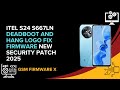 Itel S24 S667LN Deadboot And Hang Logo Fix Firmware New Security Patch 2025