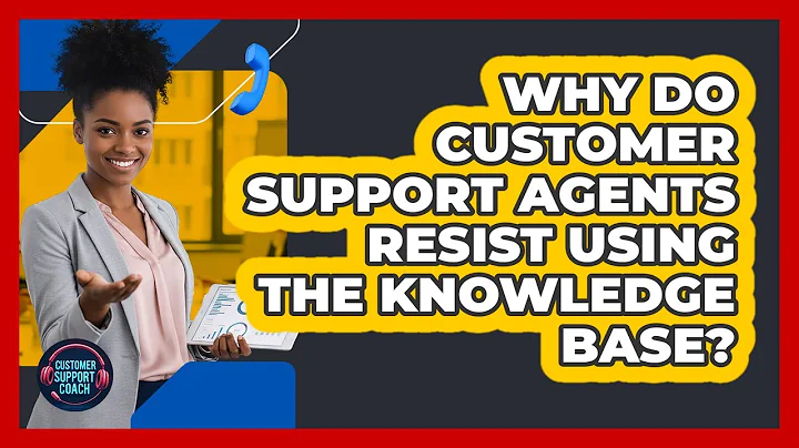 Why Do Customer Support Agents Resist Using The Knowledge Base? - Customer Support Coach