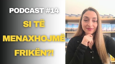 SI TË LARGOJ FRIKËN? PSE KAM FRIKË? A DUHET TË EKZISTOJË FRIKA?