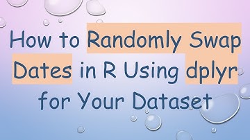 How to Randomly Swap Dates in R Using dplyr for Your Dataset