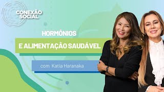 Conexão Social | Katia Haranaka | Saiba tudo sobre hormônios e alimentação saudável