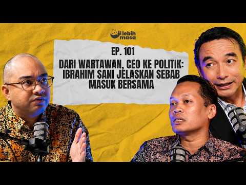 Ep 101 | Dari Wartawan, CEO ke Politik: Ibrahim Sani Jelaskan Sebab Masuk BERSAMA