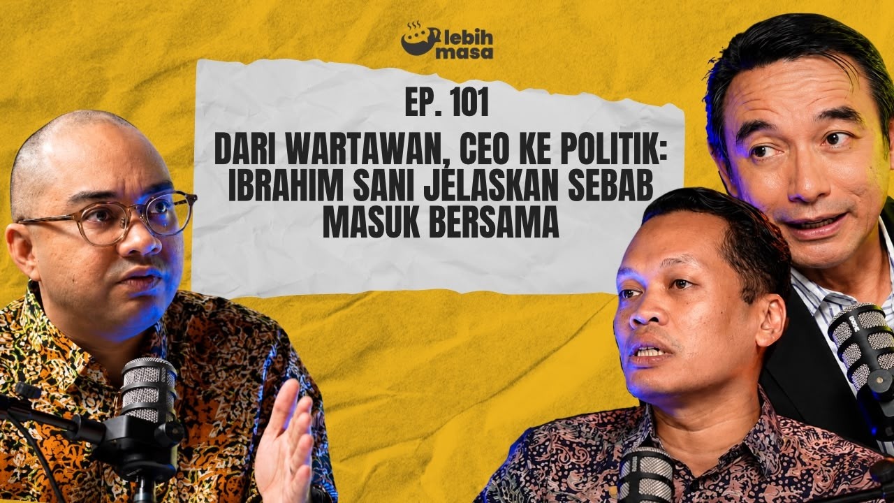 Thumbnail asal Lebih Masa episod 101 mengenai perjalanan Ibrahim Sani daripada wartawan dan CEO kepada politik BERSAMA.