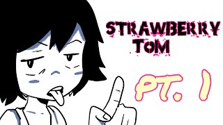 Strawberry Tom pt.1