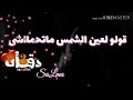 قولو لعين الشمس ما تحمااشى حاله واتس جديدة لمحبى الفنانه شاديه 