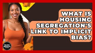 What Is Housing Segregation's Link To Implicit Bias? - Black Wealth Estates