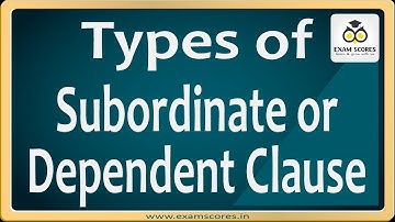 Types of Subordinate or Dependent Clause