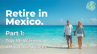 Retire in Mexico (Part 1): Top 10 WARM & AFFORDABLE Places to Retire in Mexico (2025–2026 Guide)