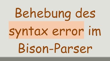 Behebung des syntax error im Bison-Parser
