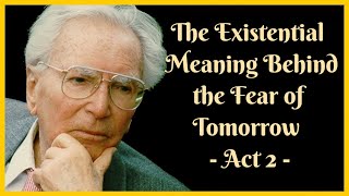 Viktor Frankl: The Existential Meaning Behind the Fear of Tomorrow – Act 2